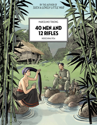 40 Men and 12 Rifles: Indochina 1954 - Truong, Marcelino, and Homel, David (Translated by)