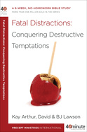 40 Minute Bible Study: Fatal Distractions: Conquering Destructive Temptations