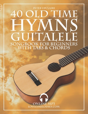 40 Old Time Hymns - Guitalele Songbook for Beginners with Tabs and Chords - Upclaire, Peter