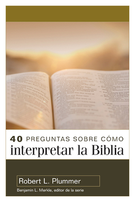 40 Preguntas Sobre C?mo Interpretar La Biblia - 2a Edici?n (40 Questions about Interpreting the Bible - 2nd Edition) - Plummer, Robert, and Merkle, Benjamin (Editor)