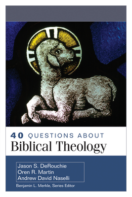 40 Questions about Biblical Theology - Derouchie, Jason, and Martin, Oren, and Naselli, Andrew