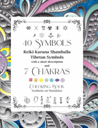 40 Symbols Reiki Karuna Shamballa Tibetan Symbols with a short description and 7 Chakras: Coloring Book Symbols on Mandalas