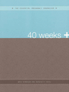 40 Weeks+: The Essential Pregnancy Organizer