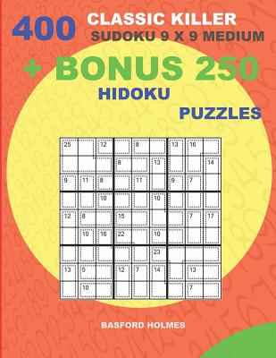 400 classic Killer sudoku 9 x 9 MEDIUM + BONUS 250 Hidoku puzzles: Sudoku with MEDIUM levels puzzles and a Hidoku 9 x 9 very hard levels - Holmes, Basford