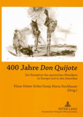 400 Jahre don Quijote?: Zur Rezeption Des Spanischen Klassikers in Europa Und in Den Amerikas - Ertler, Klaus-Dieter (Editor), and Steckbauer, Sonja M (Editor)