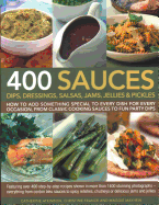 400 Sauces, Dips, Dressings, Salsas, Jams, Jellies & Pickles: How to Add Something Special to Every Dish for Every Occasion, from Classic Cooking Sauces to Fun Party Dips; Featuring Over 400 Step-By-Step Recipes Shown in More Than 1500 Stunning...