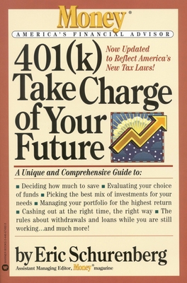 401(k) Take Charge of Your Future: A Unique and Comprehensive Guide to Getting the Most Out of Your Retirement Plans - Schurenberg, Eric