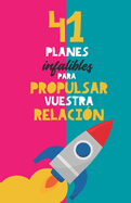 41 planes infalibles para propulsar vuestra relaci?n: Y reconquistar a tu pareja. El mejor regalo para parejas. Regalo para novios. Planes en pareja. Regalo Aniversario