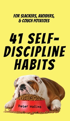 41 Self-Discipline Habits: For Slackers, Avoiders, & Couch Potatoes - Hollins, Peter