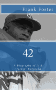 42: A Biography of Jack "Jackie" Robinson - Foster, Frank, Col.