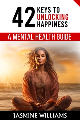 42 Keys to Unlocking Happiness: A Mental Health Guide - Williams, Jasmine