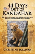 44 Days Out of Kandahar: The Amazing Journey of a Missing Military Puppy and the Desperate Search to Find Her - Sullivan, Christine