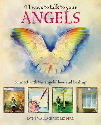 44 Ways to Talk to Your Angels: Connect with the Angels' Love and Healing - Wallace, Jayne, and Dean, Liz