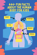 444+ Fun Facts About the Human Body for Kids: Learn Cool Trivia About Organs, Senses, and More!: A Child-Friendly Journey Through Anatomy, Filled With Fun Facts & Quizzes