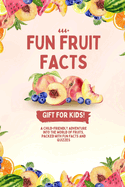 444+ Fun Fruit Facts for Kids: Discover Sweet, Juicy, and Totally Amazing Fruit Trivia!: A Child-Friendly Adventure Into the World of Fruits, Packed With Fun Facts and Quizzes