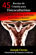 45 Recetas de Comida Para Fisicoculturistas: Aumente La Masa Muscular En 10 Dias O Menos