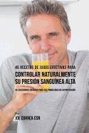 45 Recetas de Jugos Efectivas Para Controlar Naturalmente su Presin Sangunea Alta: 45 Soluciones Caseras Para Sus Problemas de Hipertensin