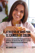 47 Recetas de Jugos Para el Cncer de Colon: Alimente a su Cuerpo Rpida y Naturalmente Con los Nutrientes Que Necesita Para Impulsar su Sistema Inmune y Combatir las Clulas Cancergenas