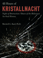 48 Hours of Kristallnacht: Night of Destruction/Dawn of the Holocaust: An Oral History