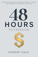 48 Hours to Freedom: Escape the Rat Race with the "Million Dollar Weekend" - A Practical Guide to Building a Thriving Business in Record Time