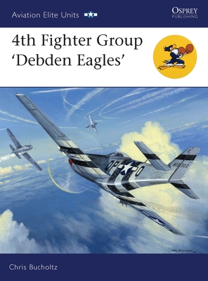4th Fighter Group: Debden Eagles - Bucholtz, Chris