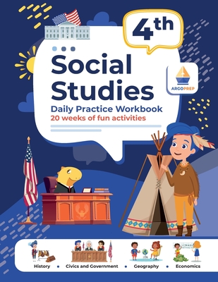 4th Grade Social Studies: Daily Practice Workbook 20 Weeks of Fun Activities History Civic and Government Geography Economics + Video Explanations for Each Question - Argoprep