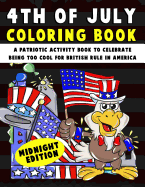 4th of July Coloring Book: A Patriotic Activity Book to Celebrate Being Too Cool for British Rule in America