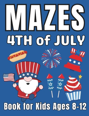 4th of July Gifts for Kids: 4th of July Mazes Book for Kids Ages 8-12: A Fun and Creative Activity Puzzle Book for Boys and Girls Happy Independence Day - Press, Mehran