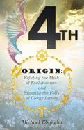 4th Origin: Refuting the Myth of Evolutionism and Exposing the Folly of Clergy Letters