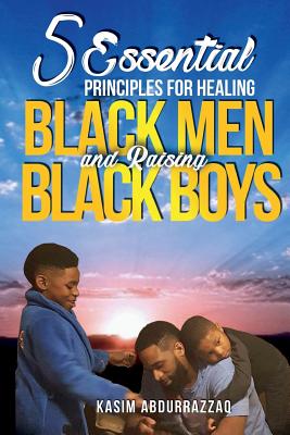5 Essential Principles for Healing Black Men and Raising Black Boys - Abdur Razzaq, Kasim a