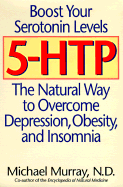 5-HTP: The Natural Way to Overcome Depression, Obesity, and Insomnia - Murray, Michael T, ND, M D
