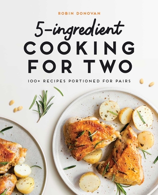 5-Ingredient Cooking for Two: 100+ Recipes Portioned for Pairs - Donovan, Robin