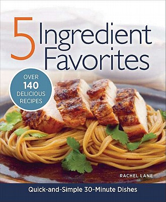 5 Ingredient Favorites: Over 140 Delicious Recipes - Lane, Rachel