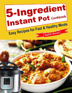 5-Ingredient Instant Pot Cookbook: Easy Recipes for Fast & Healthy Meals.