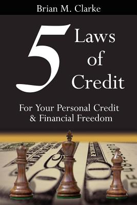 5 Laws of Credit: For Your Personal Credit and Financial Freedom - Clarke, Brian M