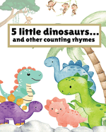 5 little dinosaurs and other fun counting nursery rhymes: Including some classic nursery rhyme songs such as 5 little ducks and 5 little speckled frogs
