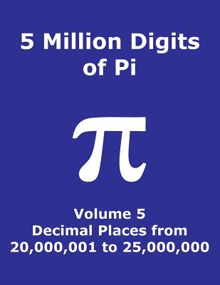 5 Million Digits of Pi - Volume 5 - Decimal Places from 20,000,001 to 25,000,000: 5th 5000000 decimal places; 8000 digits on page; Digit counter on each row; Offset column index; Pi Day - Cactus, Marc, and Pi Digits, and Math Constants