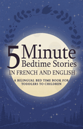 5 Minute Bedtime Stories in French and English for Kids: A Bilingual Bed Time Book For Toddlers to Children