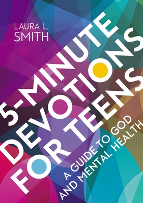 5-Minute Devotions for Teens: A Guide to God and Mental Health - Smith, Laura L
