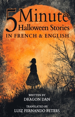 5 Minute Halloween Stories in French and English for Kids - Peters, Luiz Fernando (Translated by), and Dan, Dragon