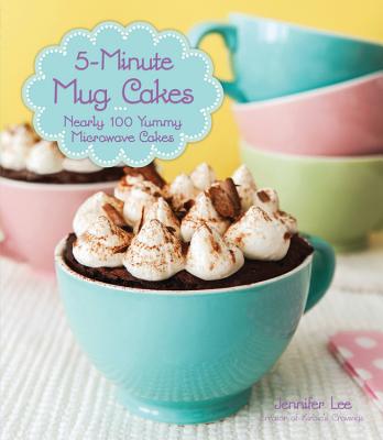 5-Minute Mug Cakes: Nearly 100 Yummy Microwave Cakes - Lee, Jennifer, PhD