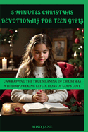 5 Minutes Christmas Devotionals for Teen Girls: Unwrapping the True Meaning of Christmas with Empowering Reflections of God's Love