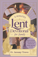 5 Minutes Lent Devotional For Family 2025: 40 Days Lenten Devotional To Strengthen Faith and Build Family Bonds, with Daily Reflections, Prayers, and Family Activities to Grow Closer to God