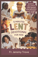 5 Minutes Lent Devotional For Kids: 40 Days Lenten Devotional For Daily Bible Readings, Daily Reflection, Simple Prayers, and Fun Activities to Make Kids Grow Closer to God This Easter Season