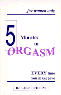 5 Minutes to Orgasm Every Time You Make Love: For Women Only