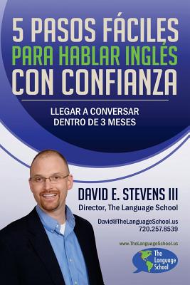 5 Pasos Fciles Para Hablar Ingls Con Confianza: Llegar a conversar dentro de 3 meses - Stevens, David E, III