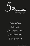5 Reasons to NEVER give up! I Am Optimal, I Am Open, I Am Outstanding, I Am Optimistic, I Am Outgoing: journal for Boys and Men