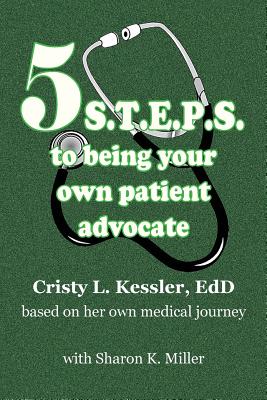 5 S.T.E.P.S. to Being Your Own Patient Advocate - Miller, Sharon K, and Kessler, Cristy L