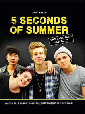 5 Seconds of Summer: The Ultimate Fan Book: All You Need to Know about the World's Hottest New Boy Band! - Croft, Malcolm