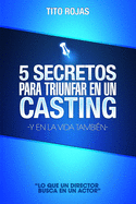 5 Secretos Para Triunfar En Un Casting: Y En La Vida Tambien